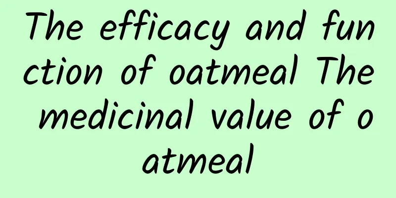 The efficacy and function of oatmeal The medicinal value of oatmeal