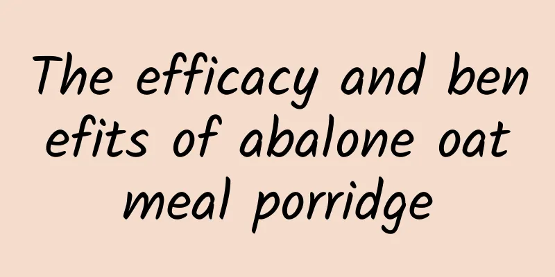 The efficacy and benefits of abalone oatmeal porridge