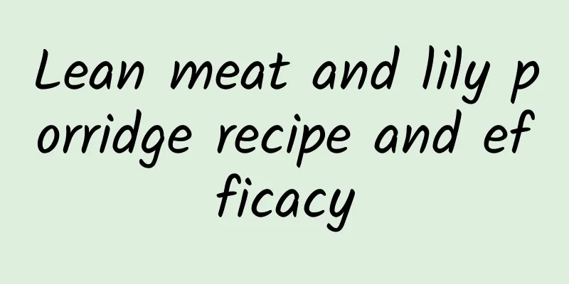 Lean meat and lily porridge recipe and efficacy