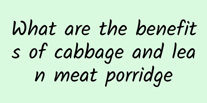 What are the benefits of cabbage and lean meat porridge