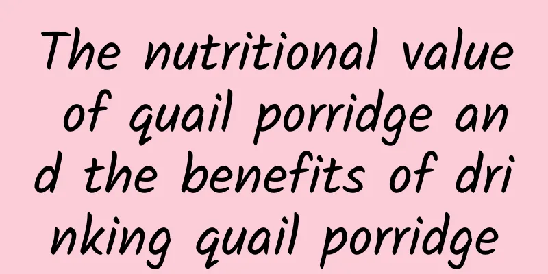 The nutritional value of quail porridge and the benefits of drinking quail porridge