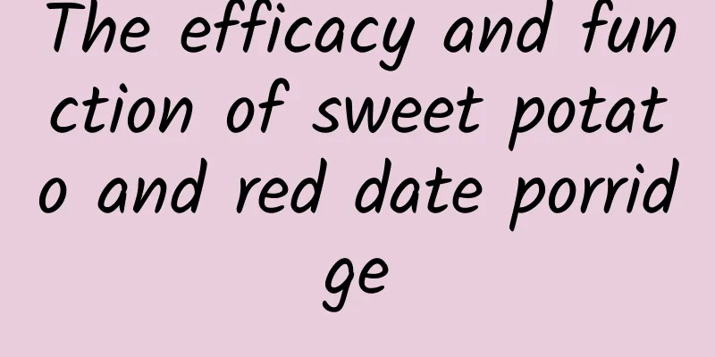 The efficacy and function of sweet potato and red date porridge