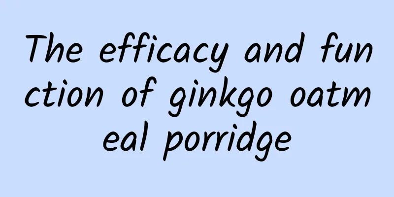 The efficacy and function of ginkgo oatmeal porridge