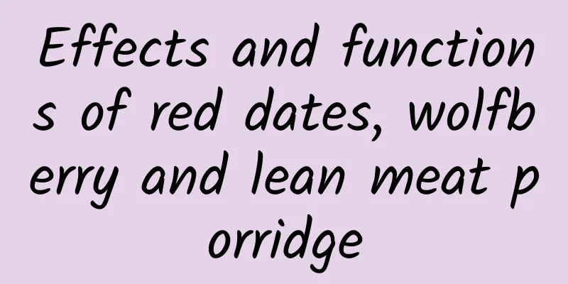 Effects and functions of red dates, wolfberry and lean meat porridge