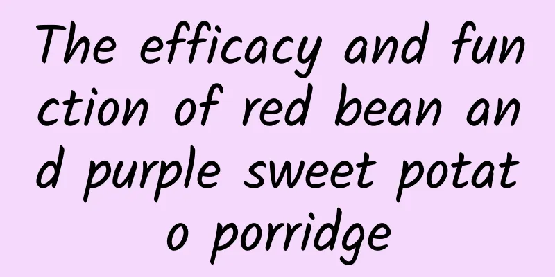 The efficacy and function of red bean and purple sweet potato porridge