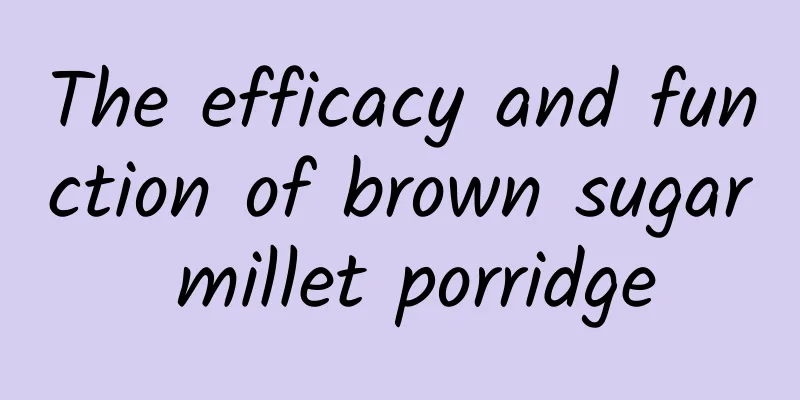 The efficacy and function of brown sugar millet porridge