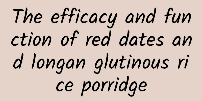 The efficacy and function of red dates and longan glutinous rice porridge