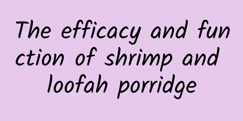 The efficacy and function of shrimp and loofah porridge