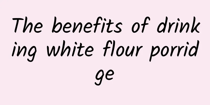 The benefits of drinking white flour porridge