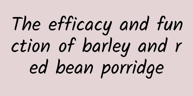 The efficacy and function of barley and red bean porridge