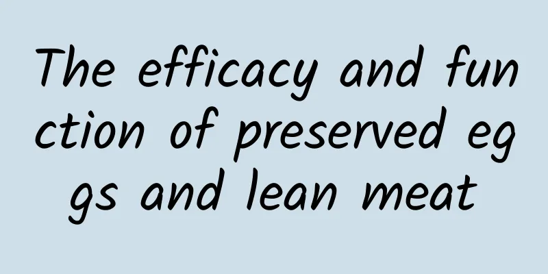 The efficacy and function of preserved eggs and lean meat