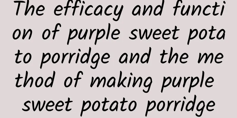 The efficacy and function of purple sweet potato porridge and the method of making purple sweet potato porridge