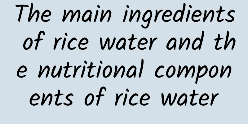 The main ingredients of rice water and the nutritional components of rice water