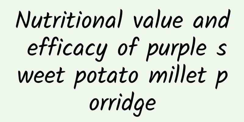 Nutritional value and efficacy of purple sweet potato millet porridge