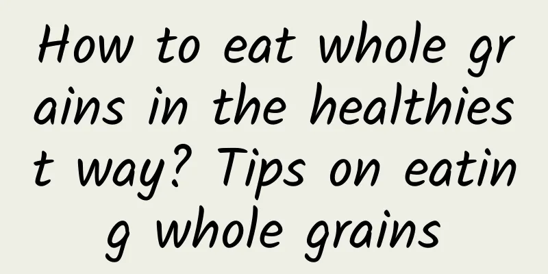 How to eat whole grains in the healthiest way? Tips on eating whole grains