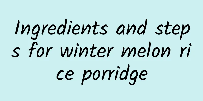 Ingredients and steps for winter melon rice porridge