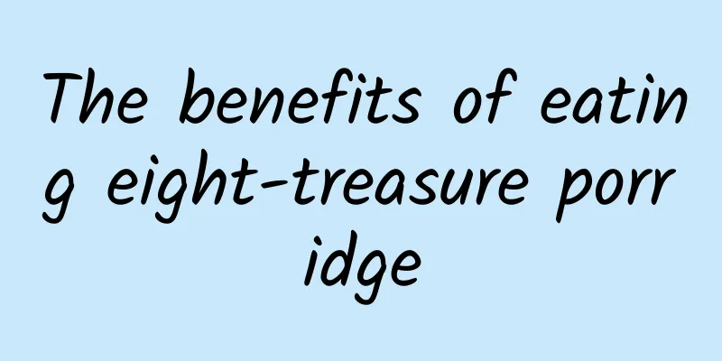 The benefits of eating eight-treasure porridge