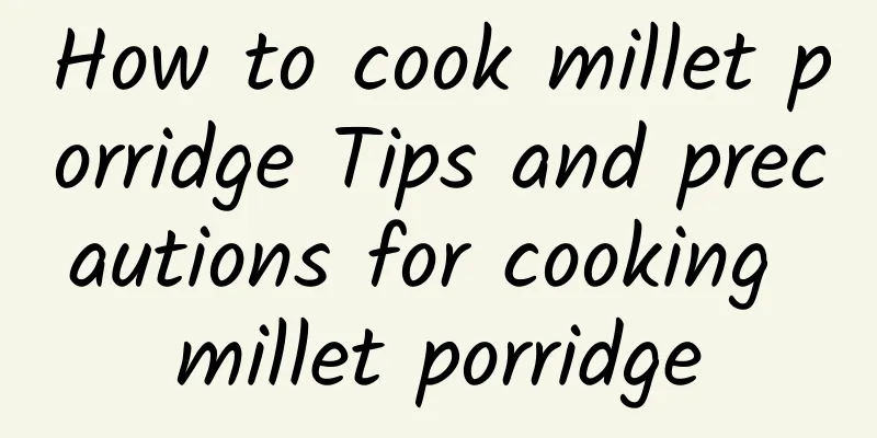 How to cook millet porridge Tips and precautions for cooking millet porridge