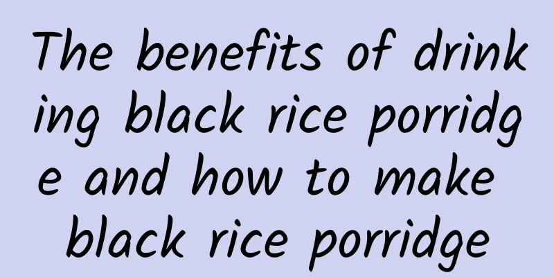 The benefits of drinking black rice porridge and how to make black rice porridge