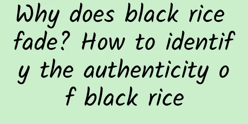 Why does black rice fade? How to identify the authenticity of black rice