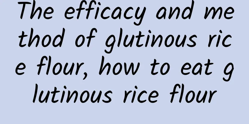 The efficacy and method of glutinous rice flour, how to eat glutinous rice flour