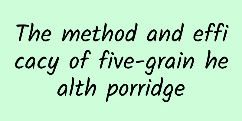 The method and efficacy of five-grain health porridge