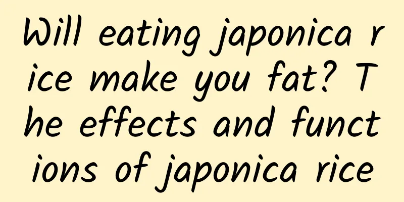 Will eating japonica rice make you fat? The effects and functions of japonica rice