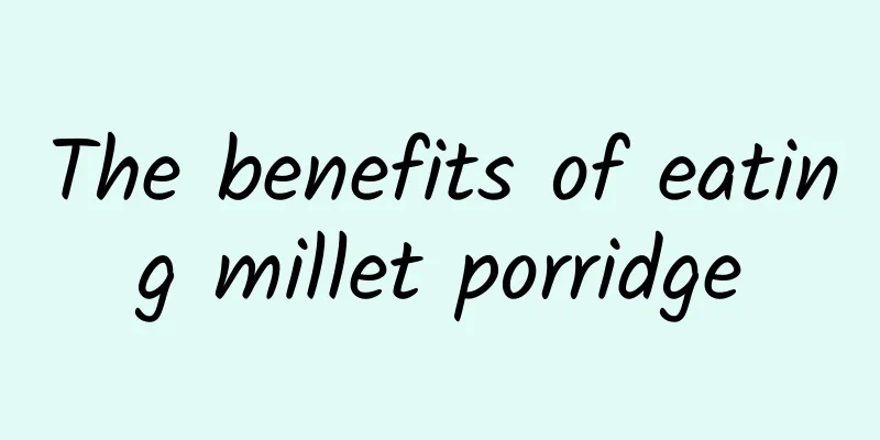 The benefits of eating millet porridge