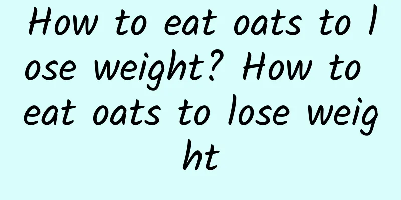 How to eat oats to lose weight? How to eat oats to lose weight