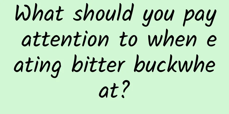 What should you pay attention to when eating bitter buckwheat?