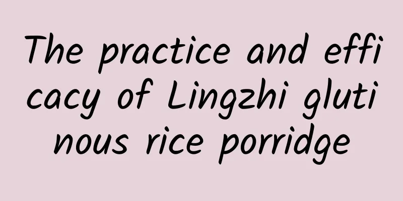 The practice and efficacy of Lingzhi glutinous rice porridge