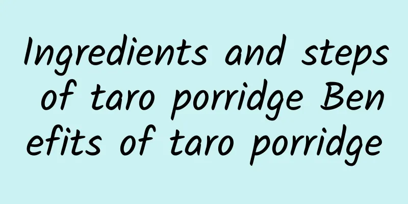 Ingredients and steps of taro porridge Benefits of taro porridge