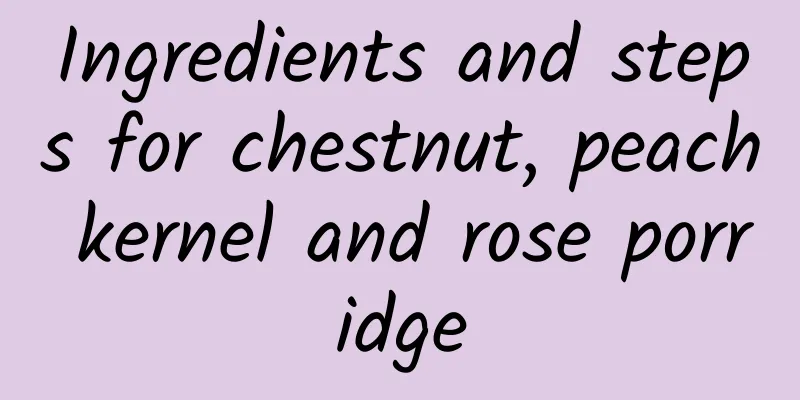 Ingredients and steps for chestnut, peach kernel and rose porridge