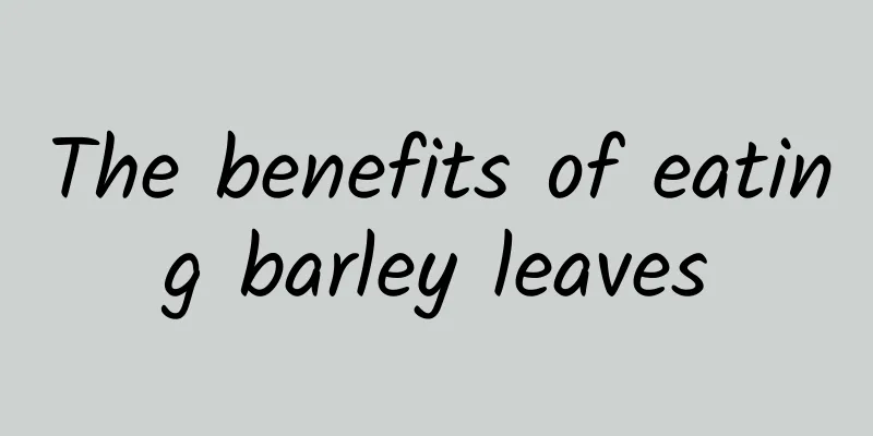 The benefits of eating barley leaves