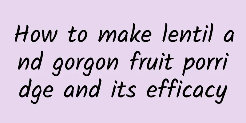 How to make lentil and gorgon fruit porridge and its efficacy