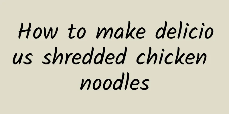 How to make delicious shredded chicken noodles