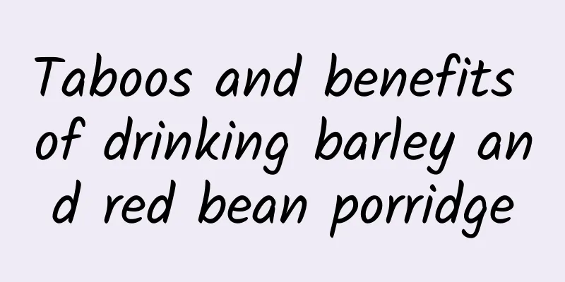 Taboos and benefits of drinking barley and red bean porridge