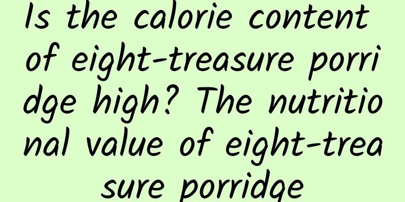 Is the calorie content of eight-treasure porridge high? The nutritional value of eight-treasure porridge