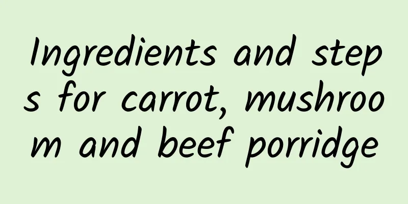 Ingredients and steps for carrot, mushroom and beef porridge