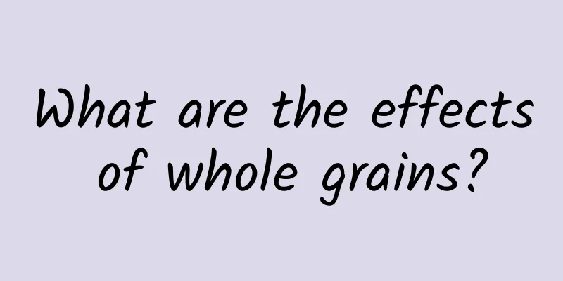 What are the effects of whole grains?