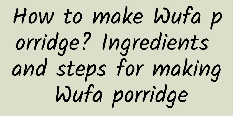 How to make Wufa porridge? Ingredients and steps for making Wufa porridge