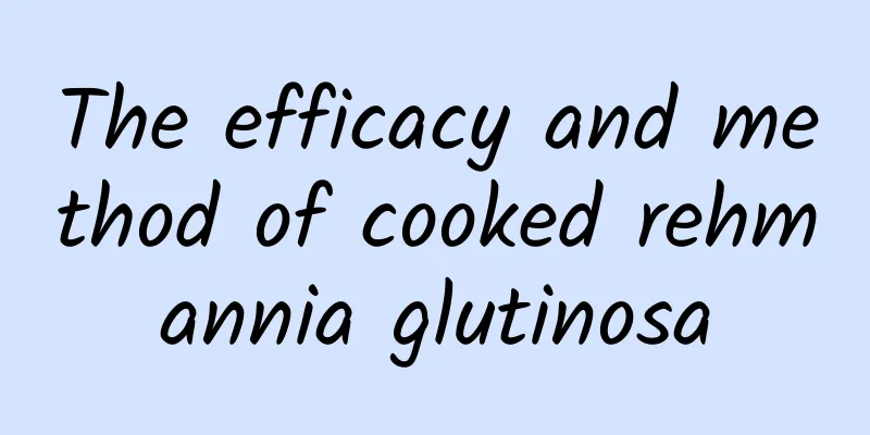 The efficacy and method of cooked rehmannia glutinosa