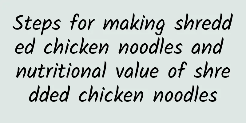 Steps for making shredded chicken noodles and nutritional value of shredded chicken noodles