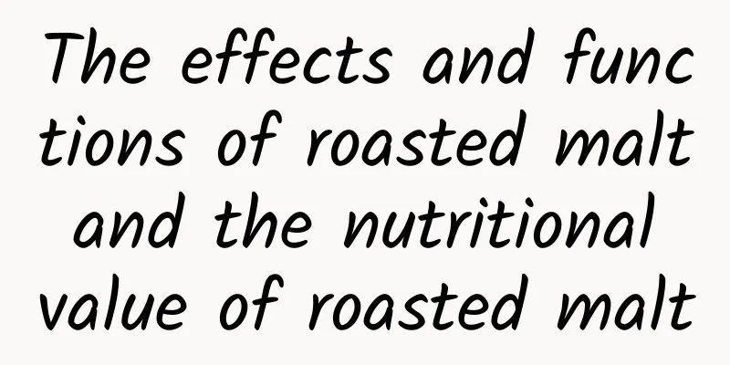 The effects and functions of roasted malt and the nutritional value of roasted malt