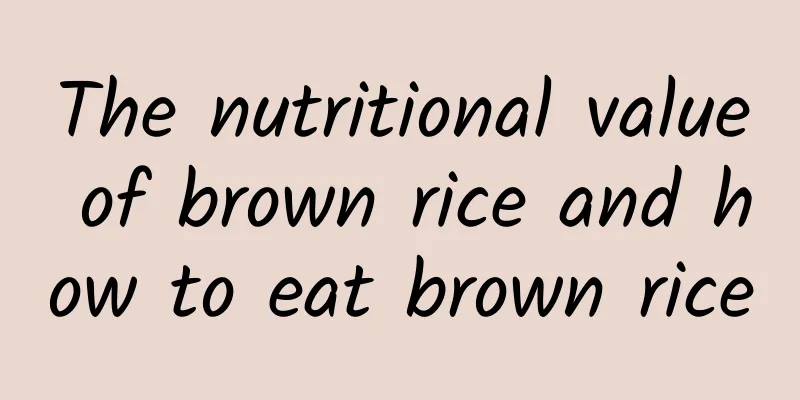 The nutritional value of brown rice and how to eat brown rice