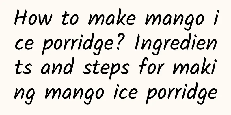 How to make mango ice porridge? Ingredients and steps for making mango ice porridge