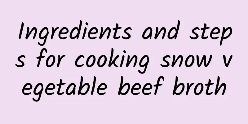 Ingredients and steps for cooking snow vegetable beef broth