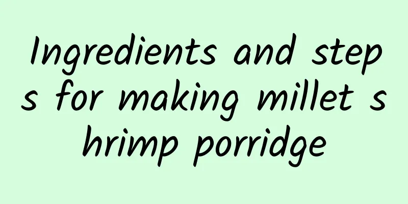 Ingredients and steps for making millet shrimp porridge