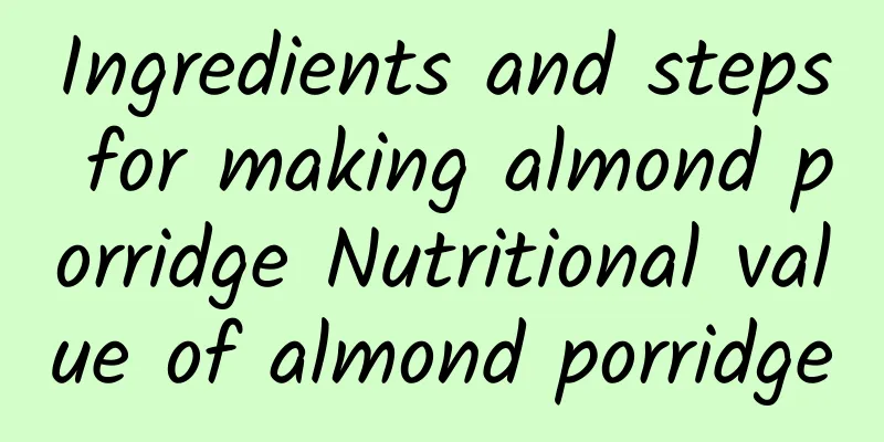 Ingredients and steps for making almond porridge Nutritional value of almond porridge