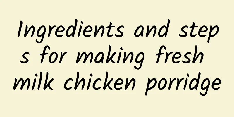 Ingredients and steps for making fresh milk chicken porridge